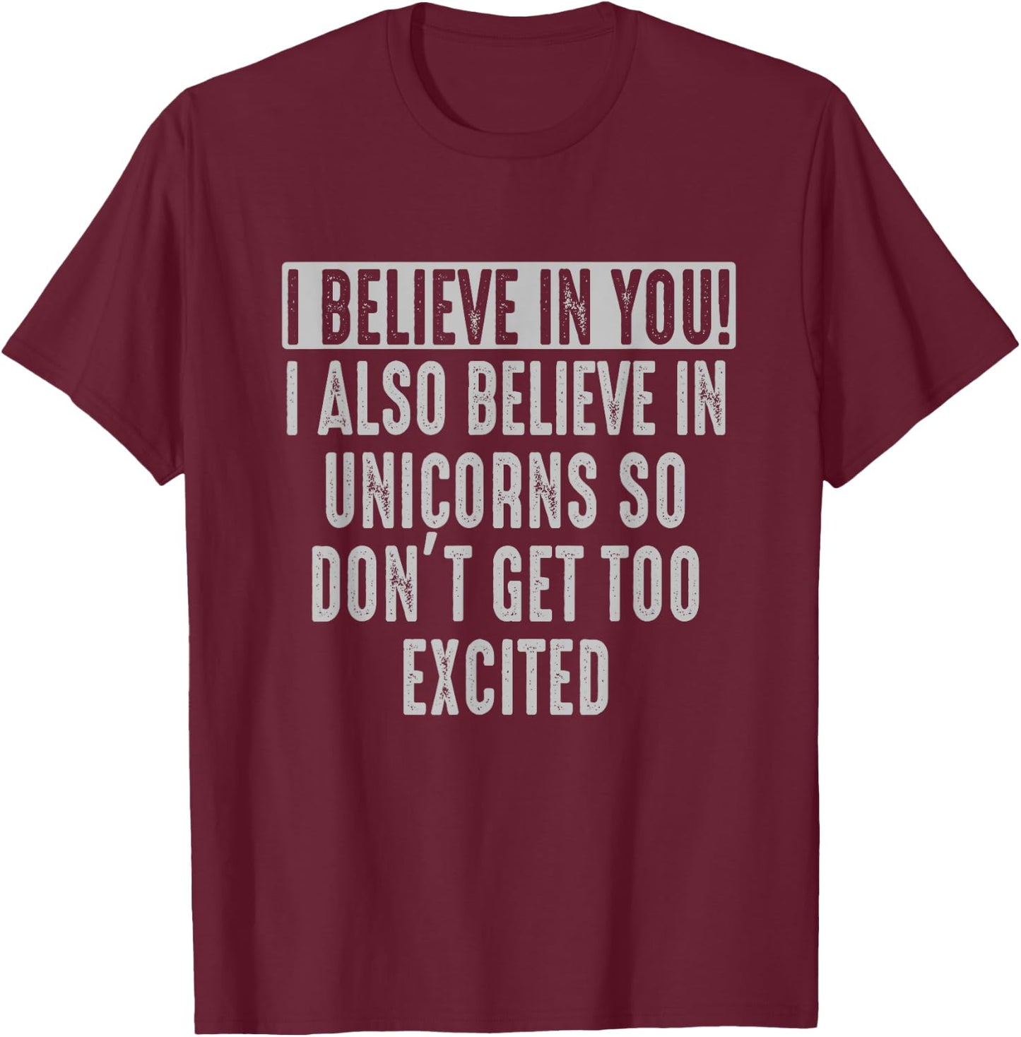 I believe in You and in Unicorns Funny Motivational T-Shirt - T-Shirt | Maroon