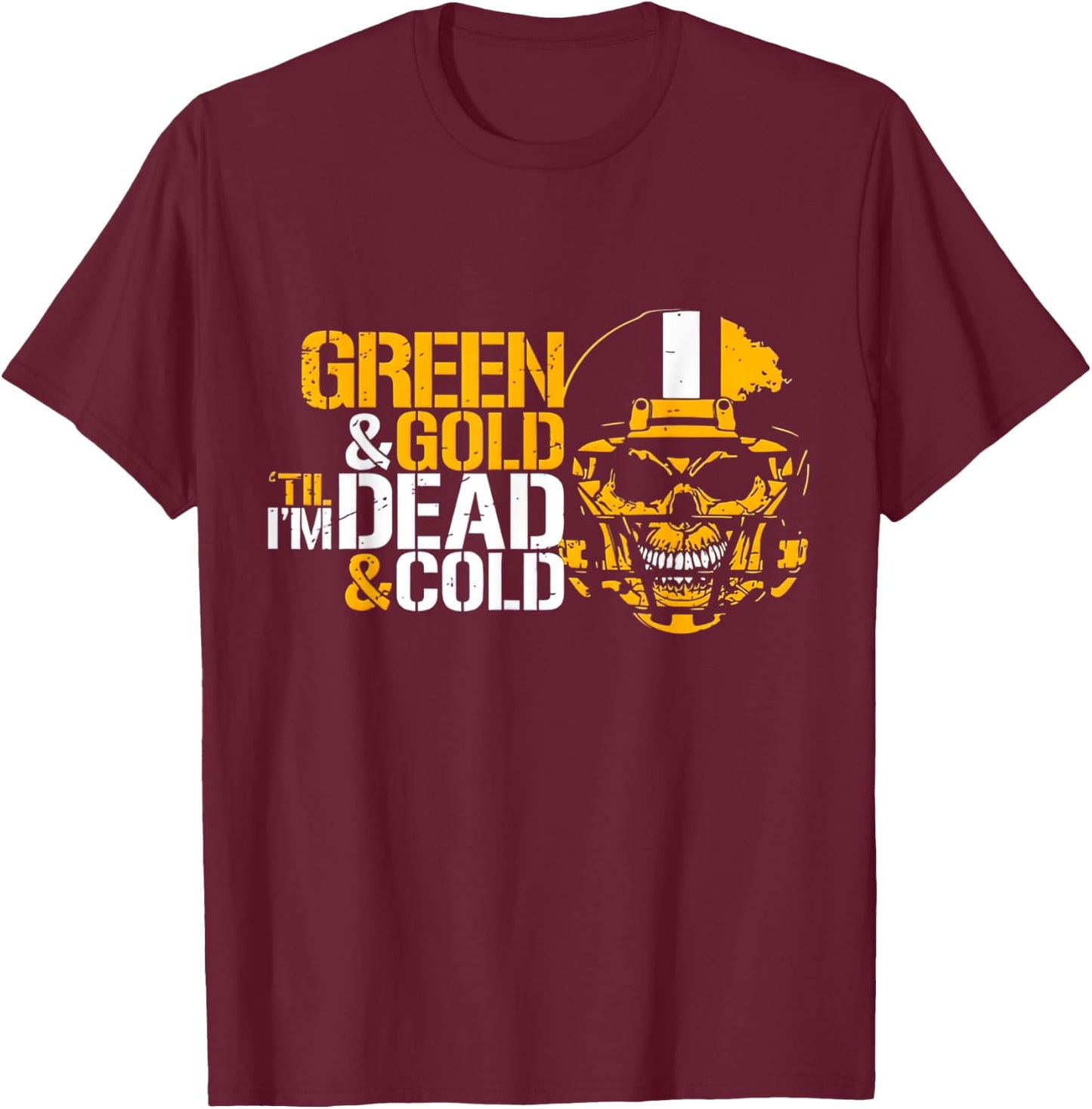 Green & Gold Till I'm Dead & Cold T-Shirt - T-Shirt | Maroon