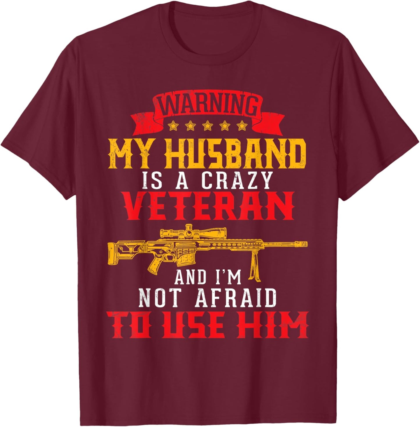 My Husband Is A Crazy Veteran And I'm Not Afraid To Use Him T-Shirt - T-Shirt | Maroon