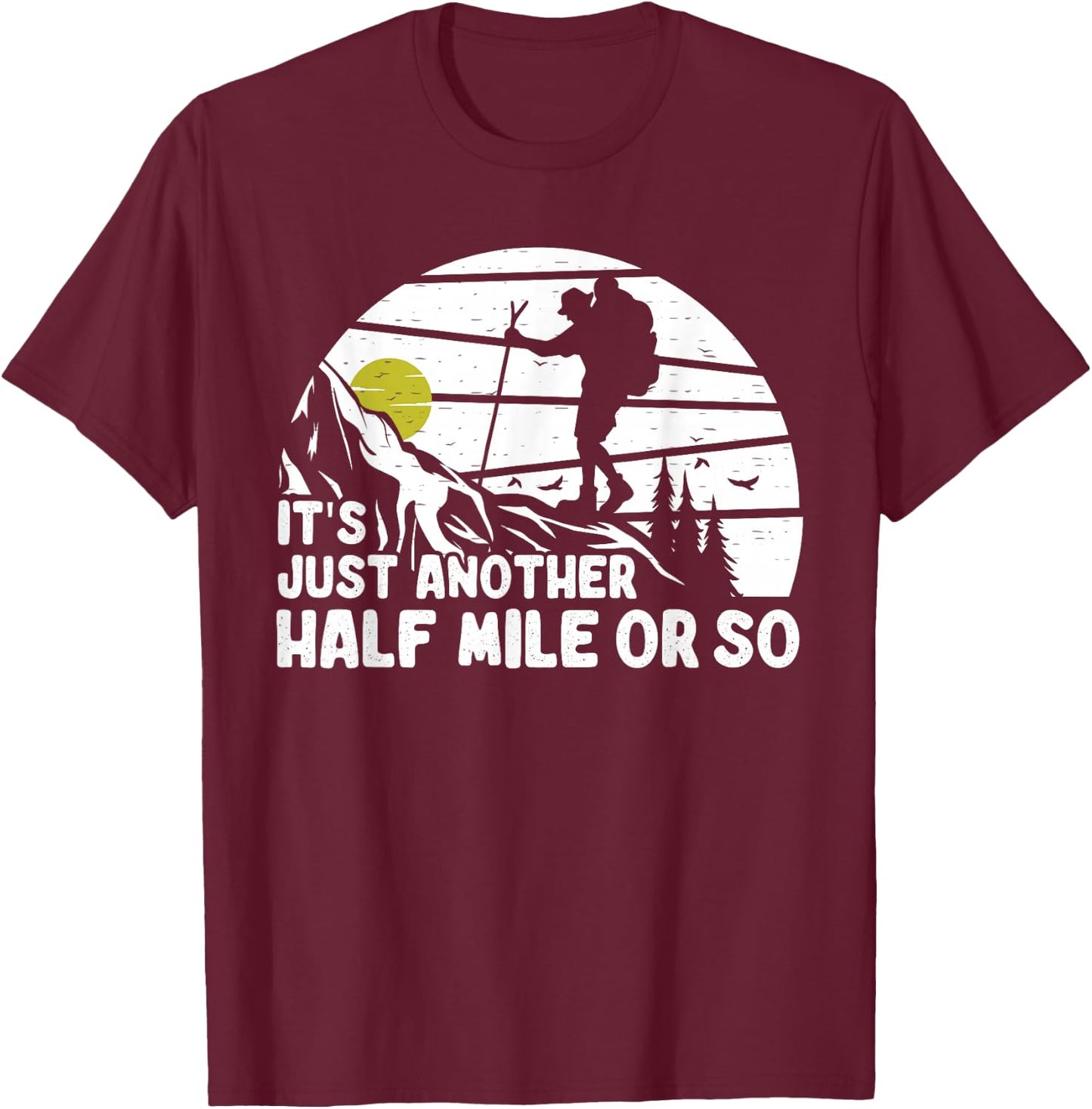 its just another half mile or so Funny Mountain Hiking Lover T-Shirt - T-Shirt | Maroon