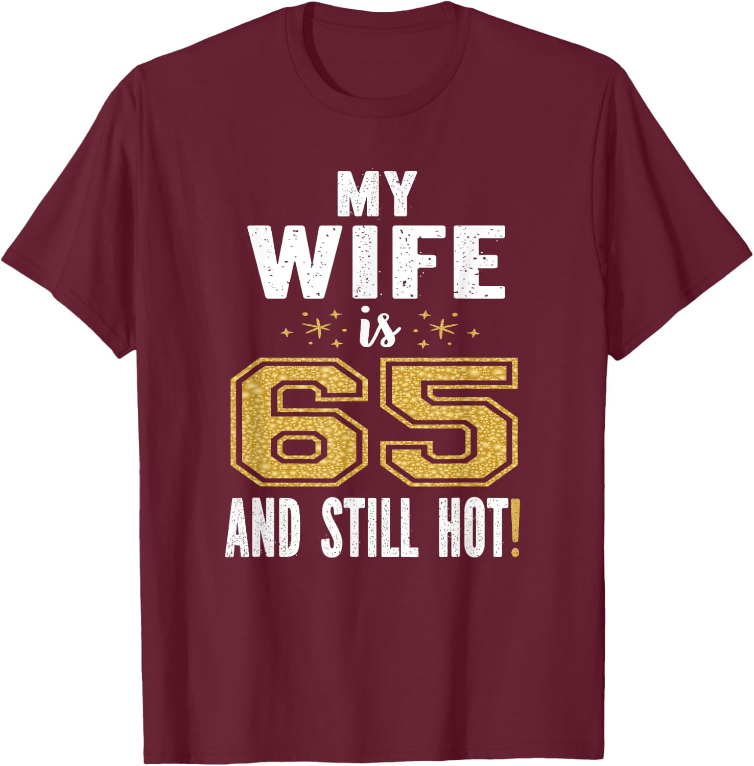 My Wife Is 65 And Still Hot 65th Birthday Gift T-Shirt - T-Shirt | Maroon