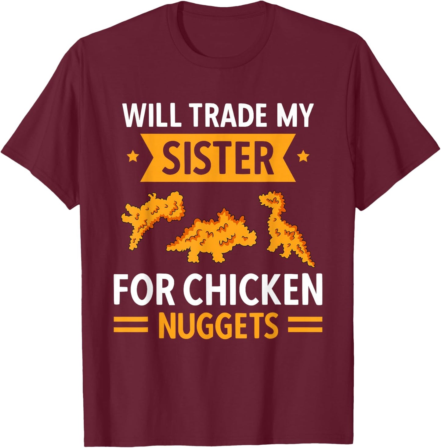 Chicken Nugget Lover Will Trade Sister For Chicken Nuggets T-Shirt - T-Shirt | Maroon