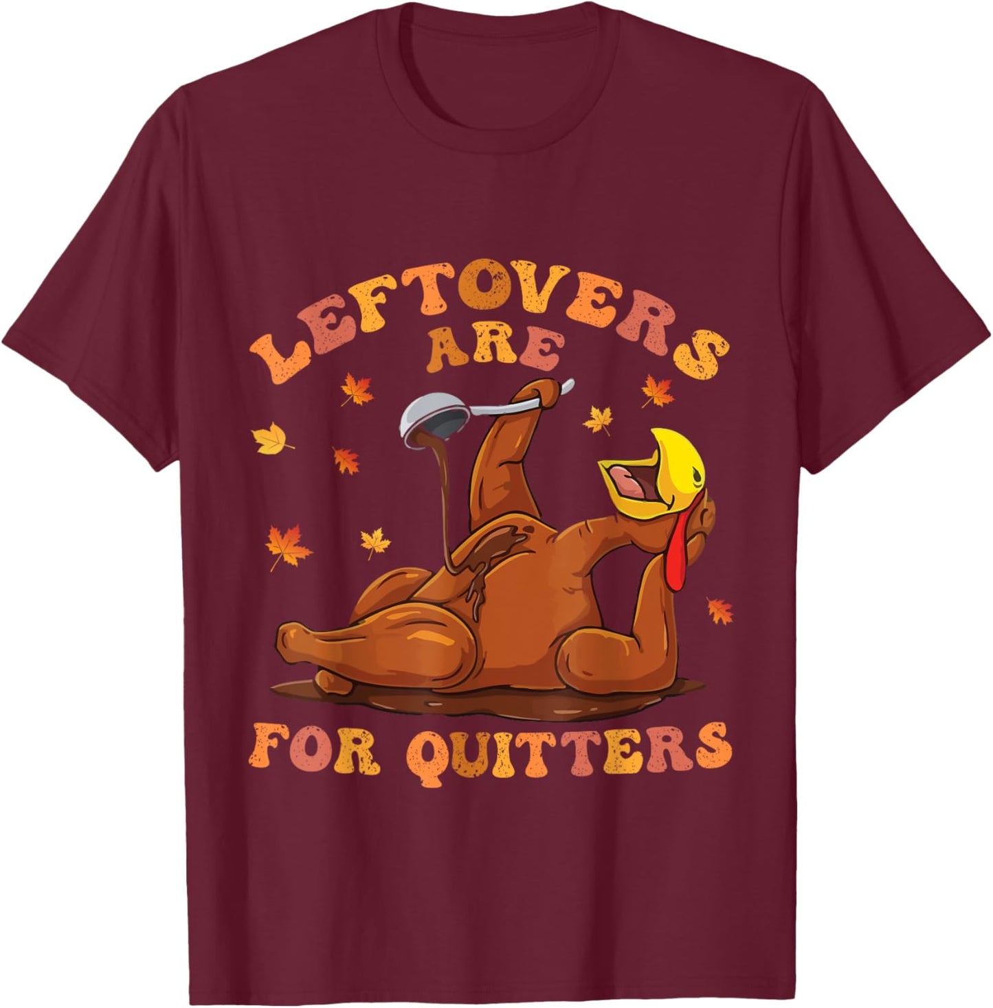 women's Leftovers Are For Quitters Thanksgiving Turkey Men T-Shirt - T-Shirt | Maroon