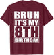 Bruh It's My 8th Birthday 8yr I'm 8 Year Old Birthday Gift T-Shirt - T-Shirt | Maroon