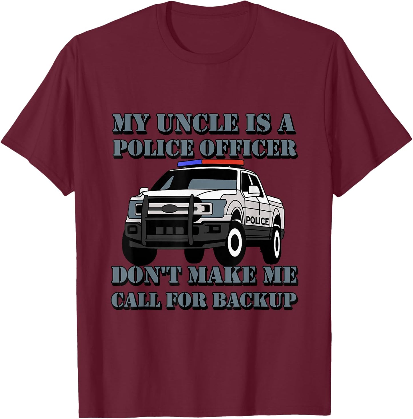 My Uncle Is A Police Officer Don't Make Me Call For Backup T-Shirt - T-Shirt | Maroon