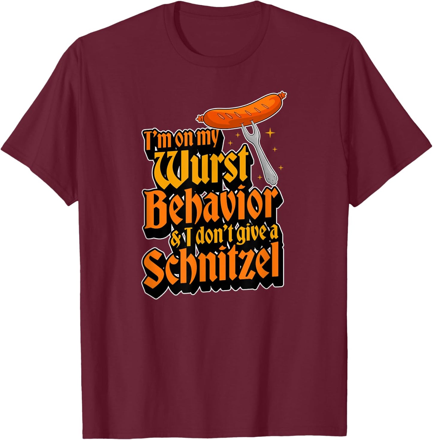 I'm On My Wurst Behavior And I Don't Give A Schnitzel T-Shirt - T-Shirt | Maroon