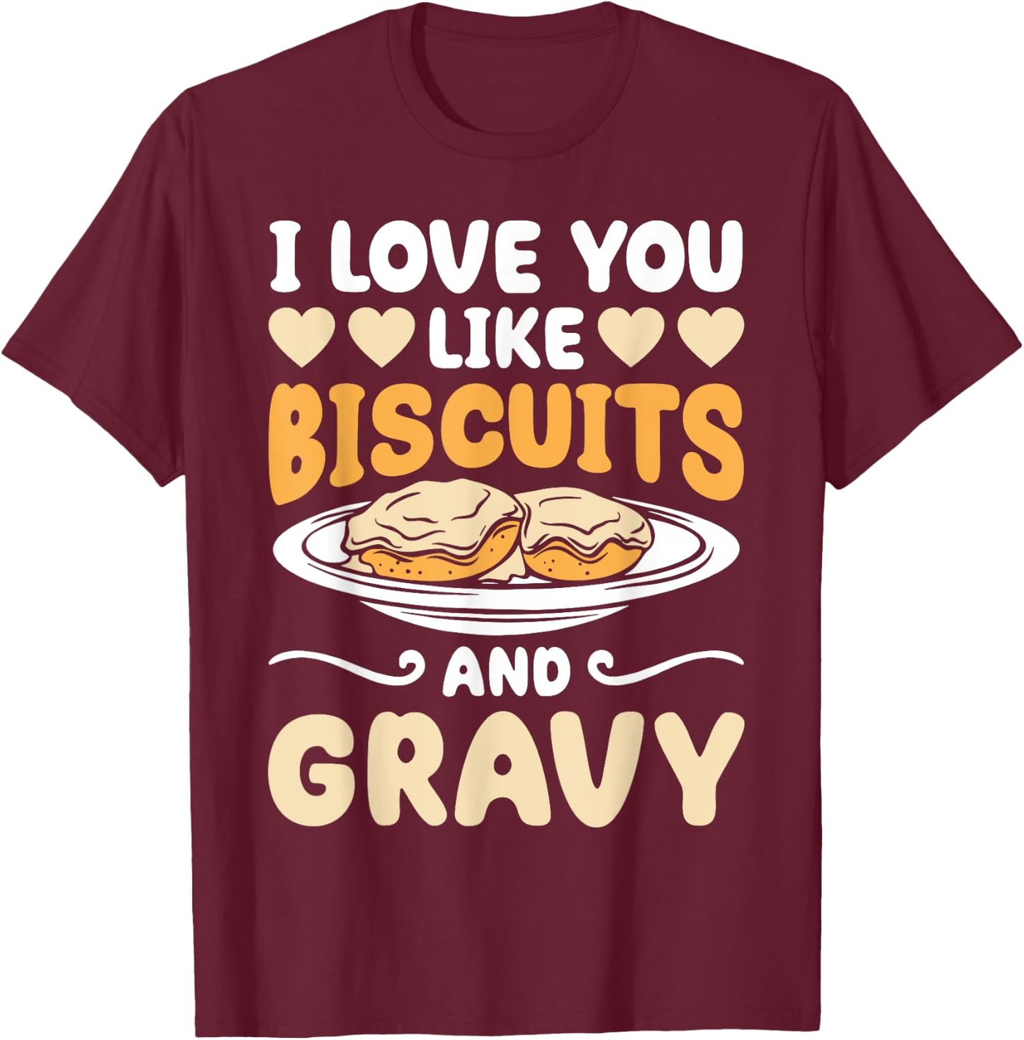 I Love You Like Biscuits And Gravy Funny Food T-Shirt - T-Shirt | Maroon