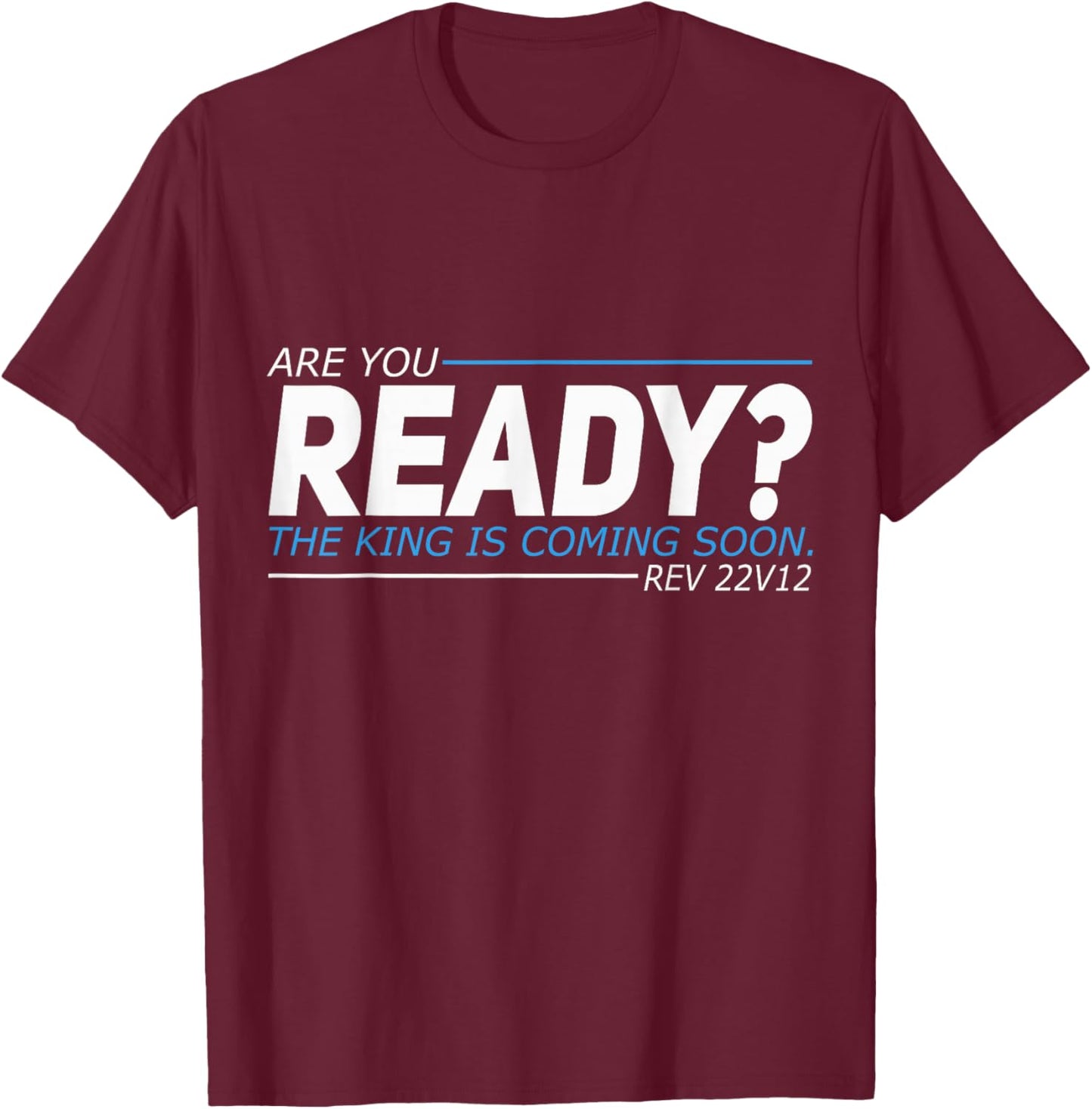 Are You Ready The King Is Coming Soon T-Shirt - T-Shirt | Maroon