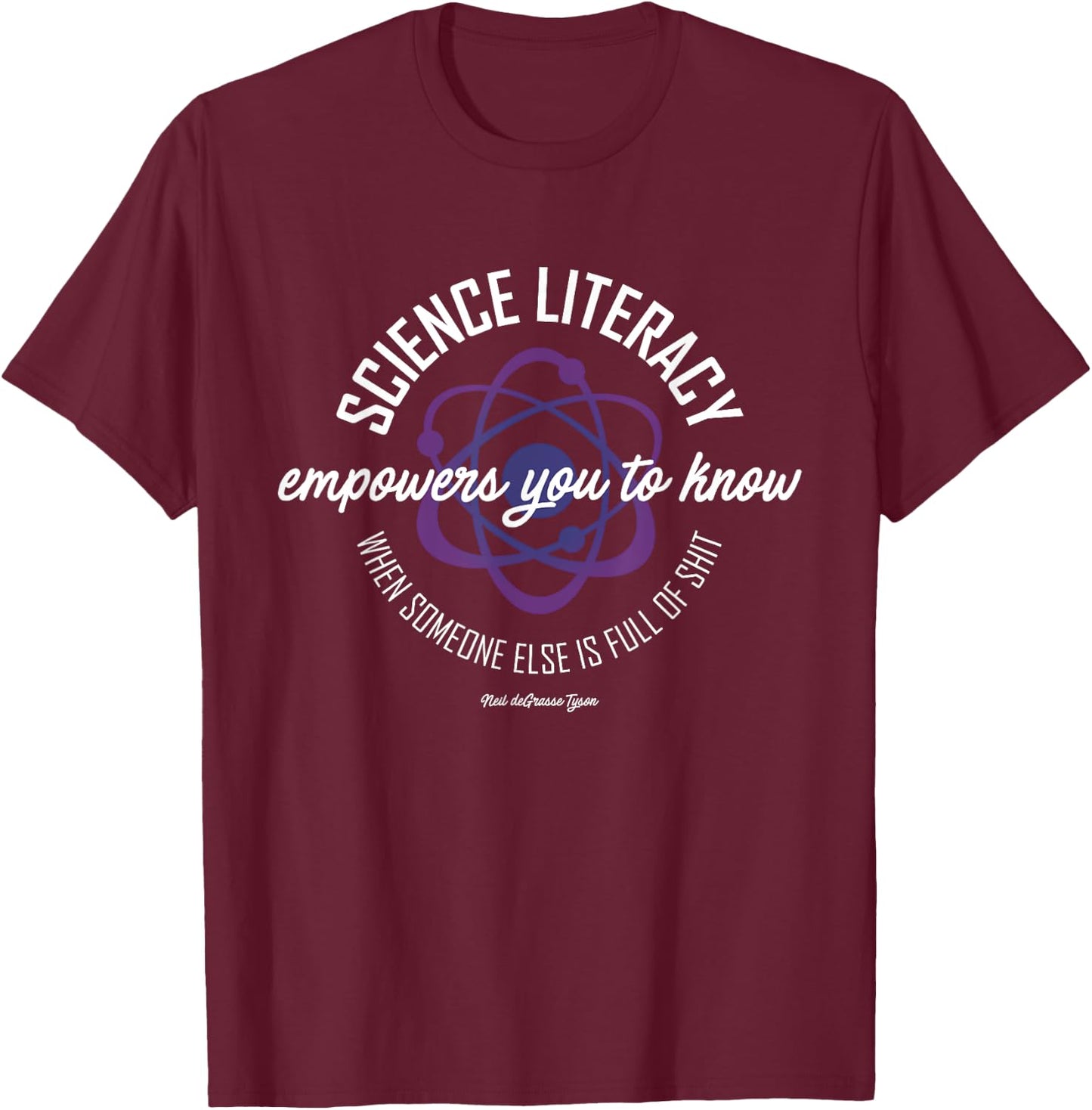 Neil deGrasse Tyson Science Literacy Quote Atom T-Shirt - T-Shirt | Maroon