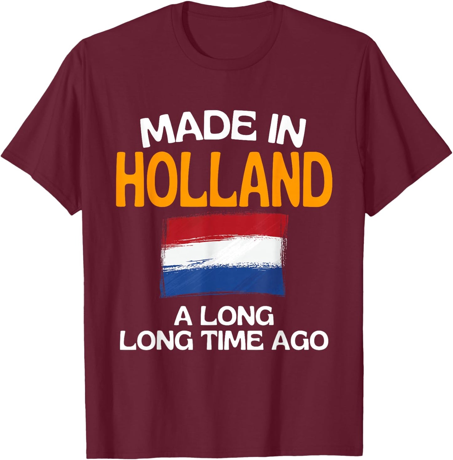 Made In Holland A Long Time Ago Funny Dutch Birthday T-Shirt - T-Shirt | Maroon