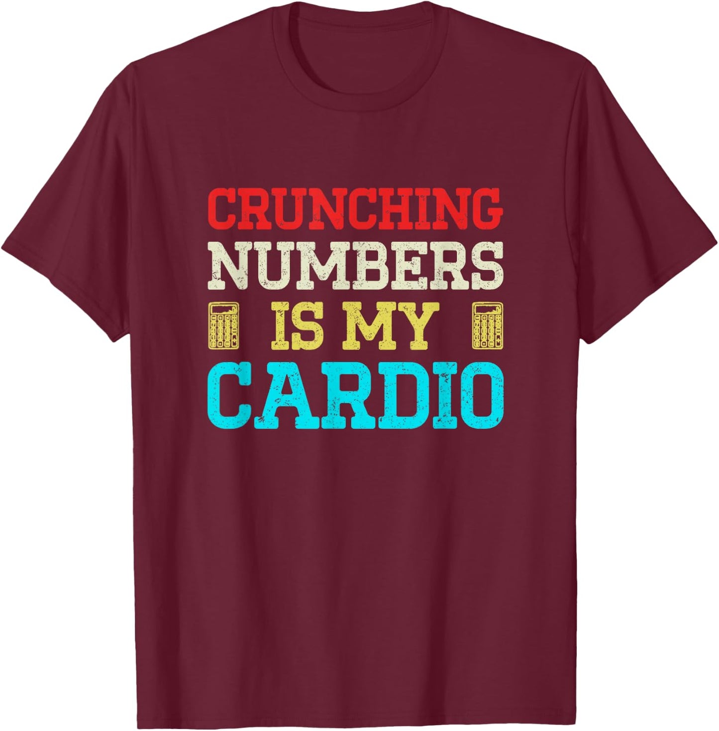 Crunching Numbers Is My Cardio T-Shirt - T-Shirt | Maroon