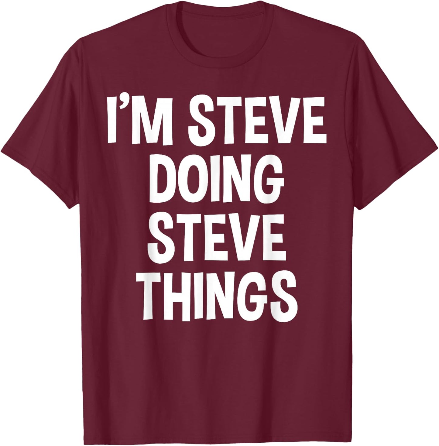I'm Steve Doing Steve Things Funny Saying T-Shirt - T-Shirt | Maroon