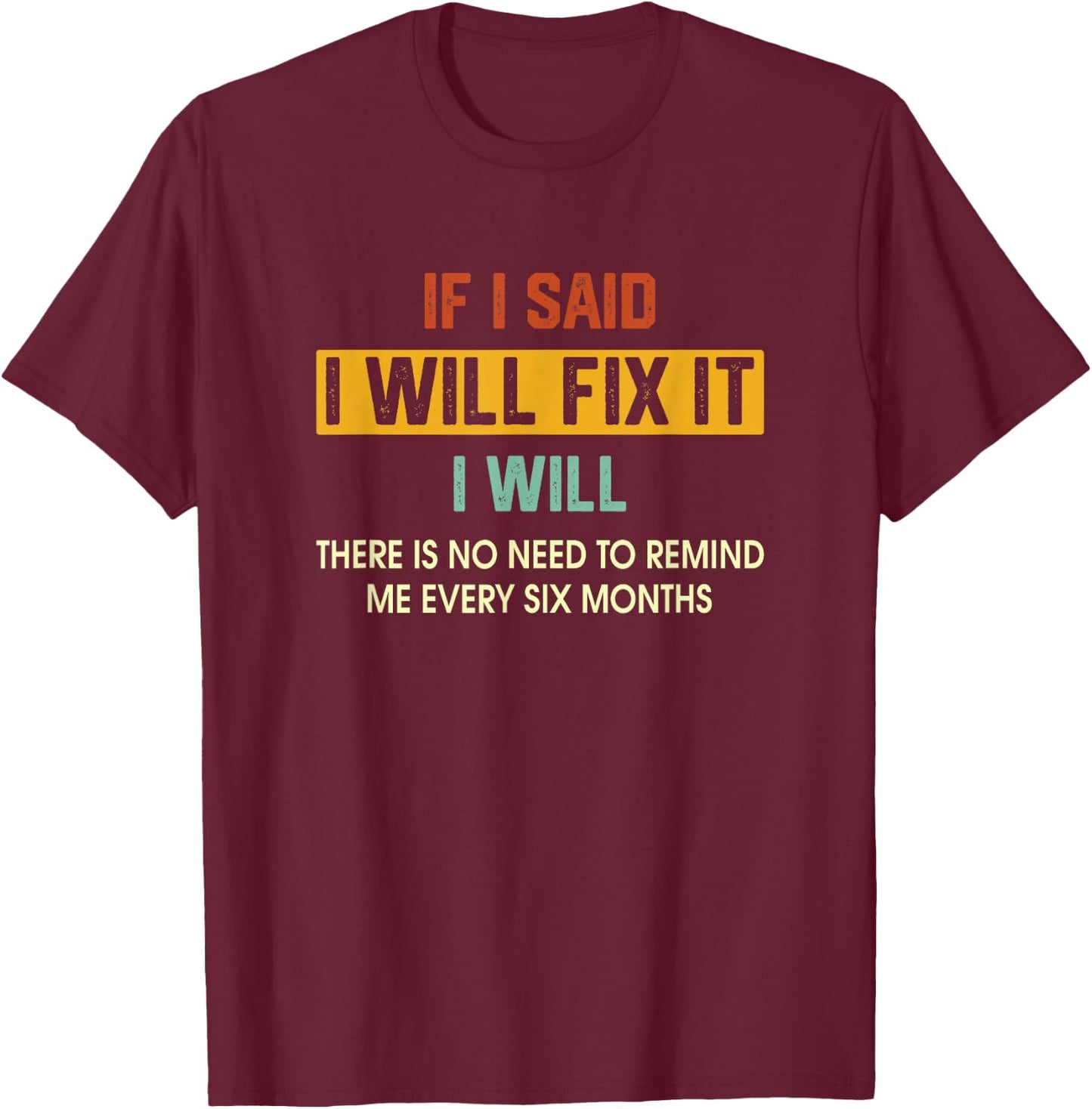 If I Said I'Ll Fix It I Will There Is No Need To Remind Me T-Shirt - T-Shirt | Maroon