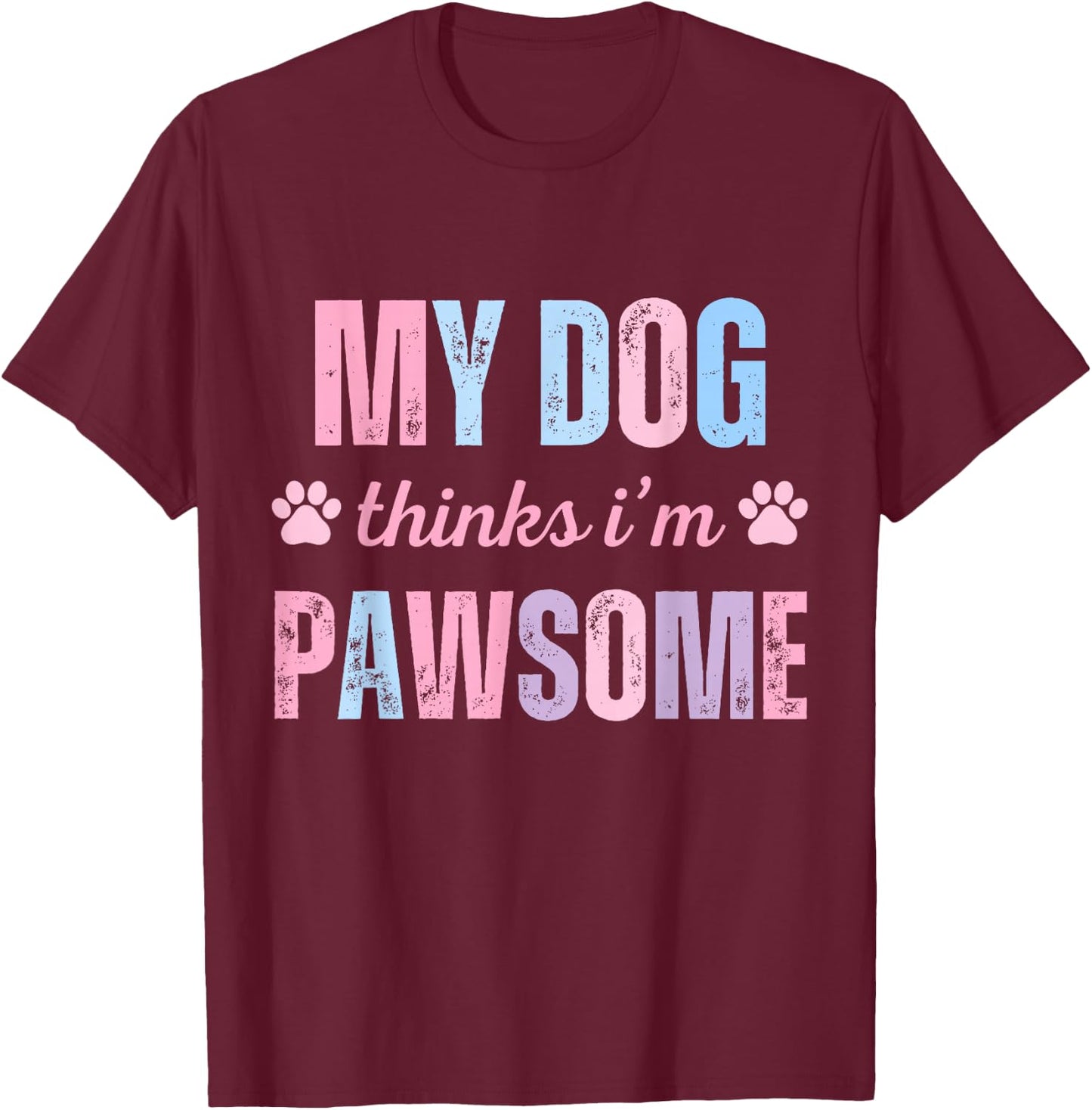 My Dog Thinks I'm Pawsome paws dog owner pet lover T-Shirt - T-Shirt | Maroon