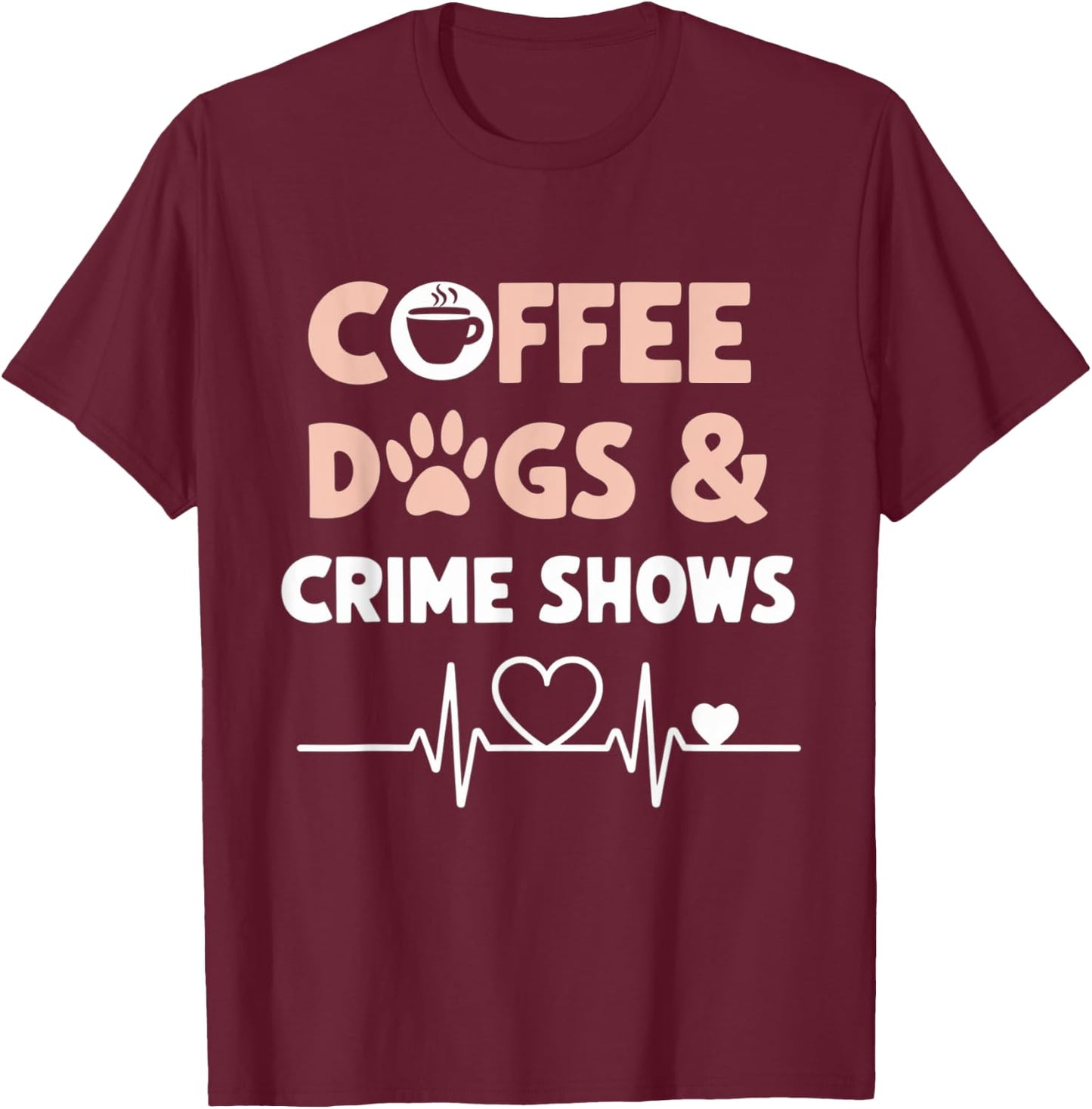 Coffee Dogs and Crime Shows T-Shirt - T-Shirt | Maroon