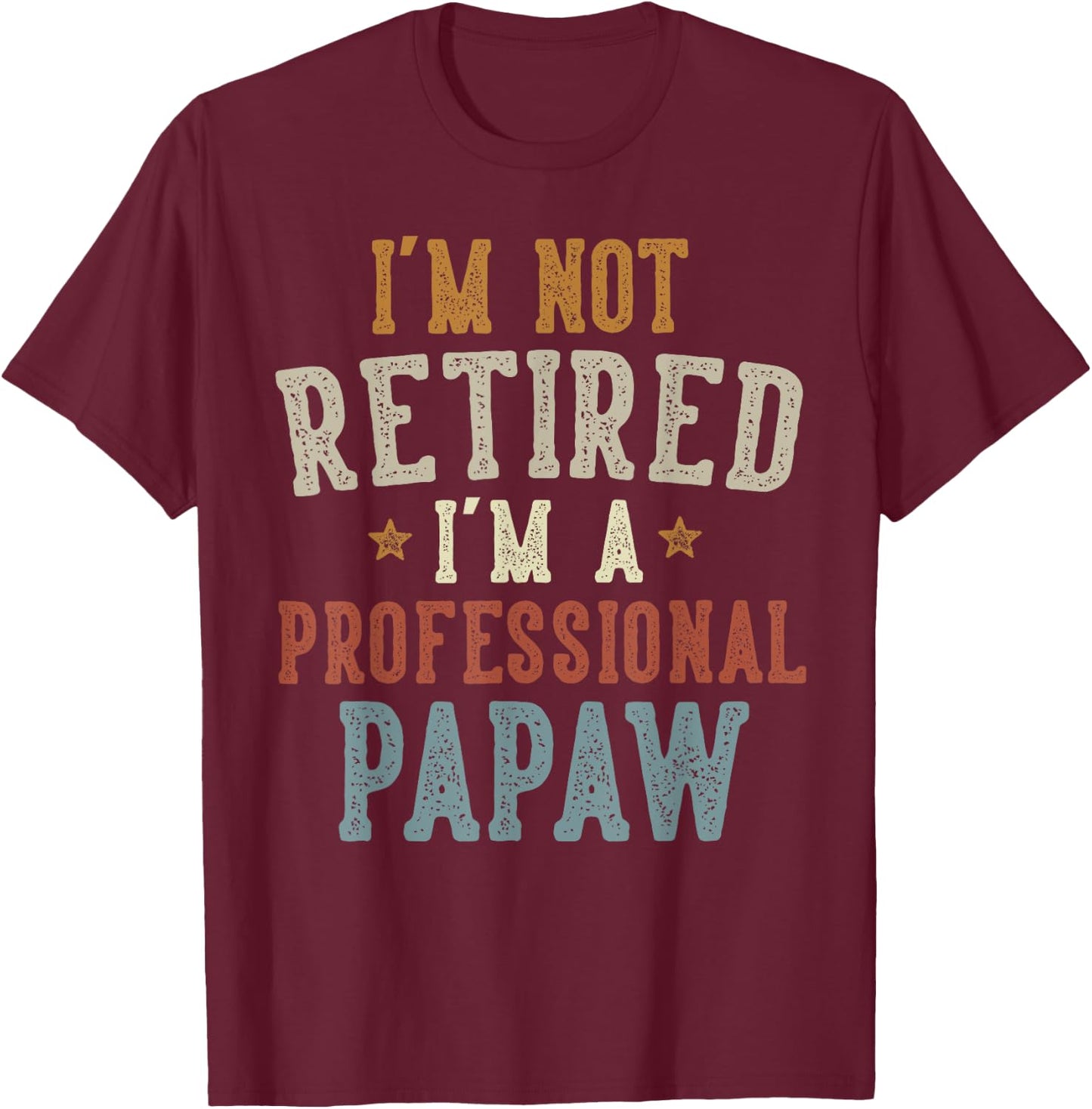 I'm Not Retired I'm A Professional Papaw Father's Day T-Shirt - T-Shirt | Maroon