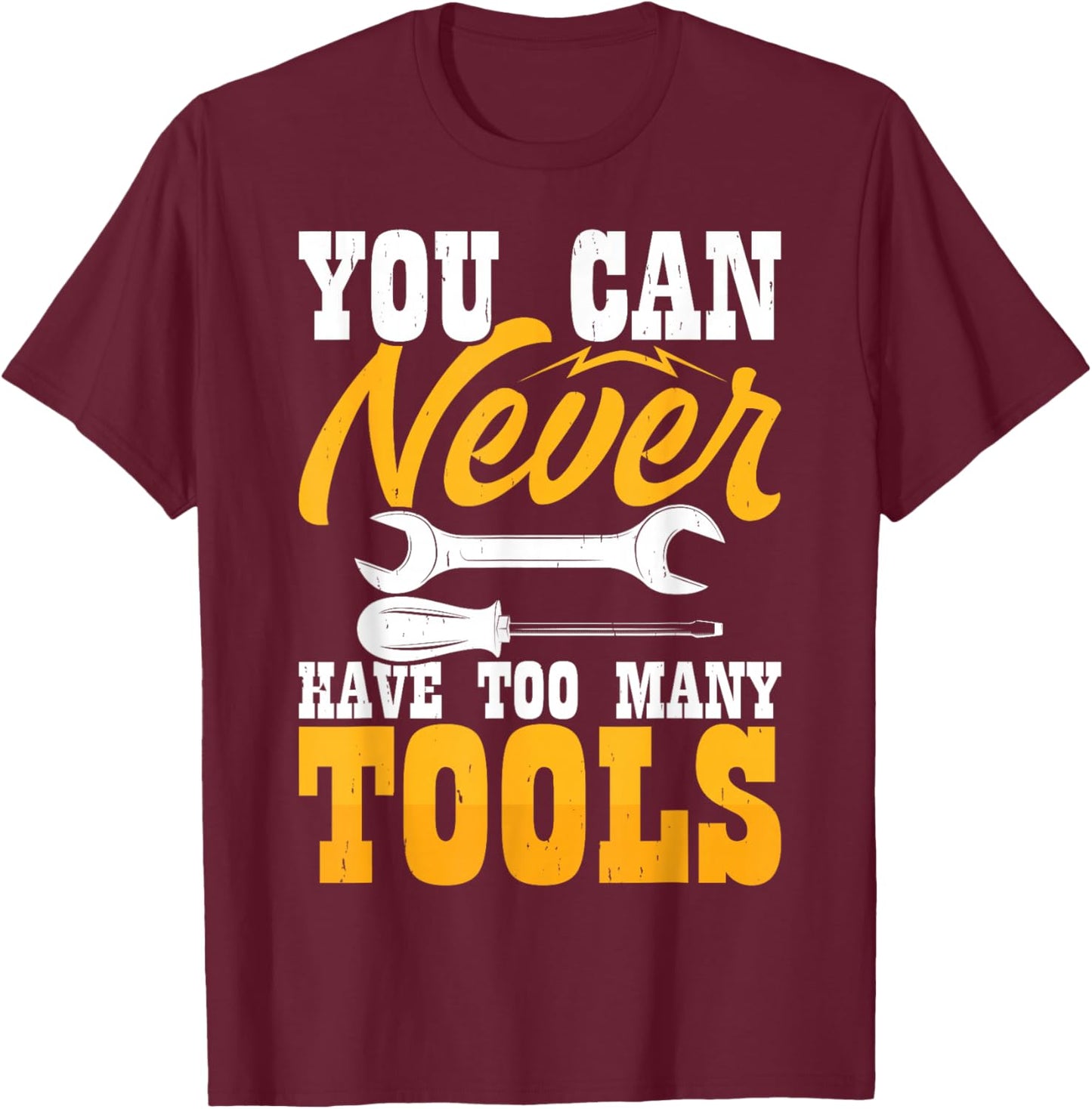 You Can Never Have Too Many Tools T-Shirt - T-Shirt | Maroon