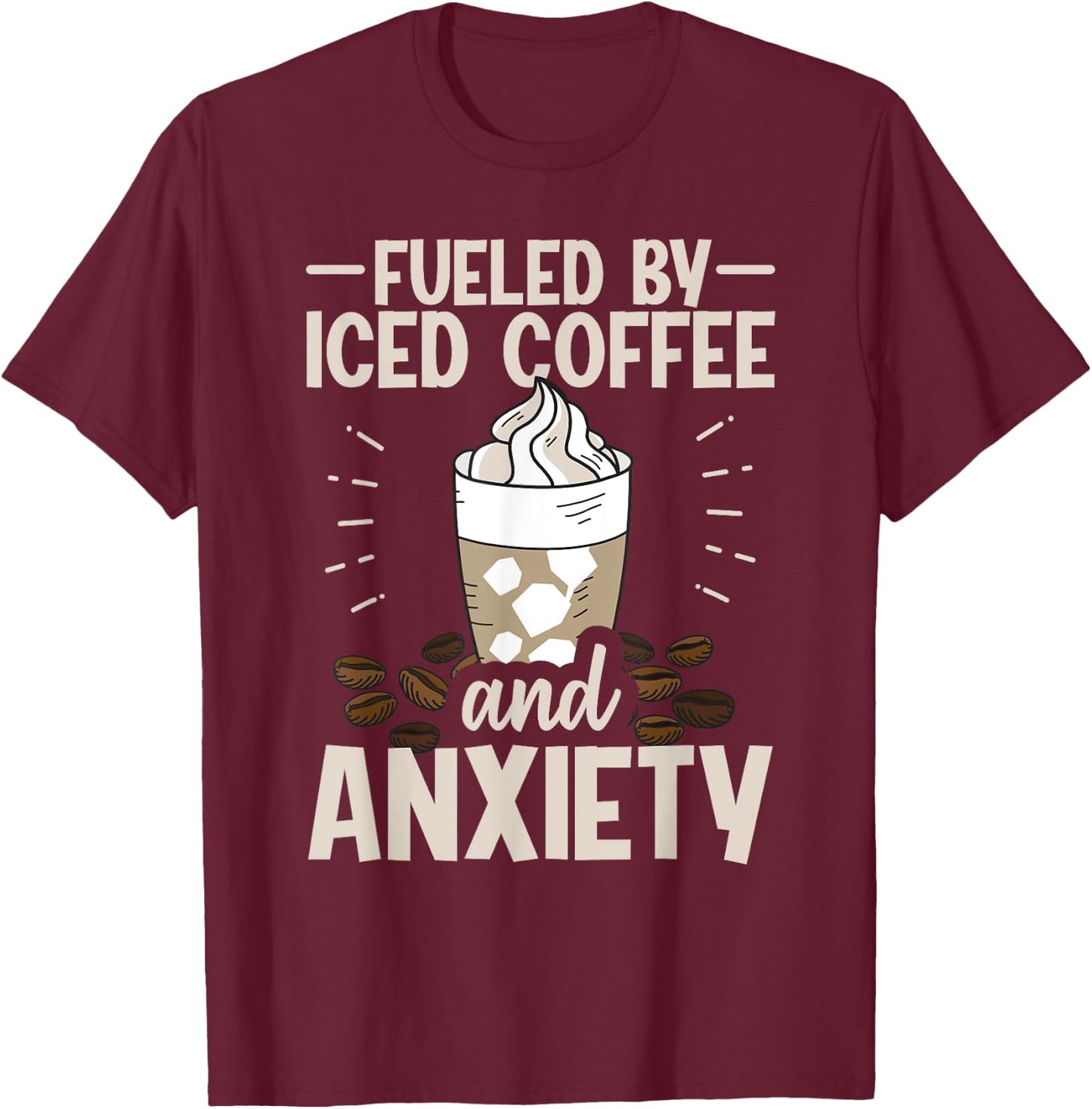 Fueled By Iced Coffee And Anxiety T-Shirt - T-Shirt | Maroon
