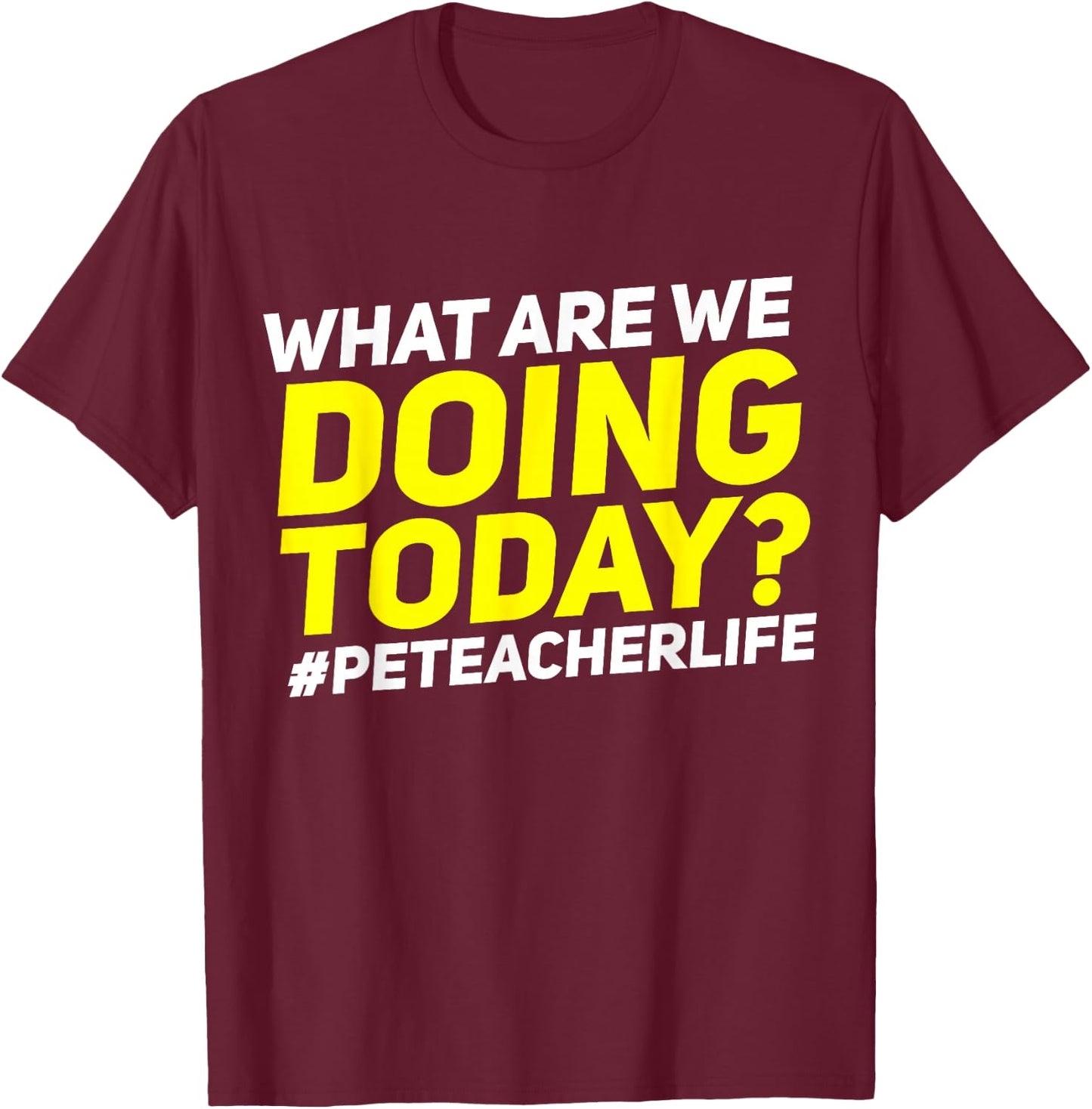 What Are We Doing Today? #PE Teacher Life T-Shirt - T-Shirt | Maroon