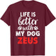 Dog Name Zeus Life Is Better With My Dog Named Zeus Women Kids T-Shirt - T-Shirt | Maroon