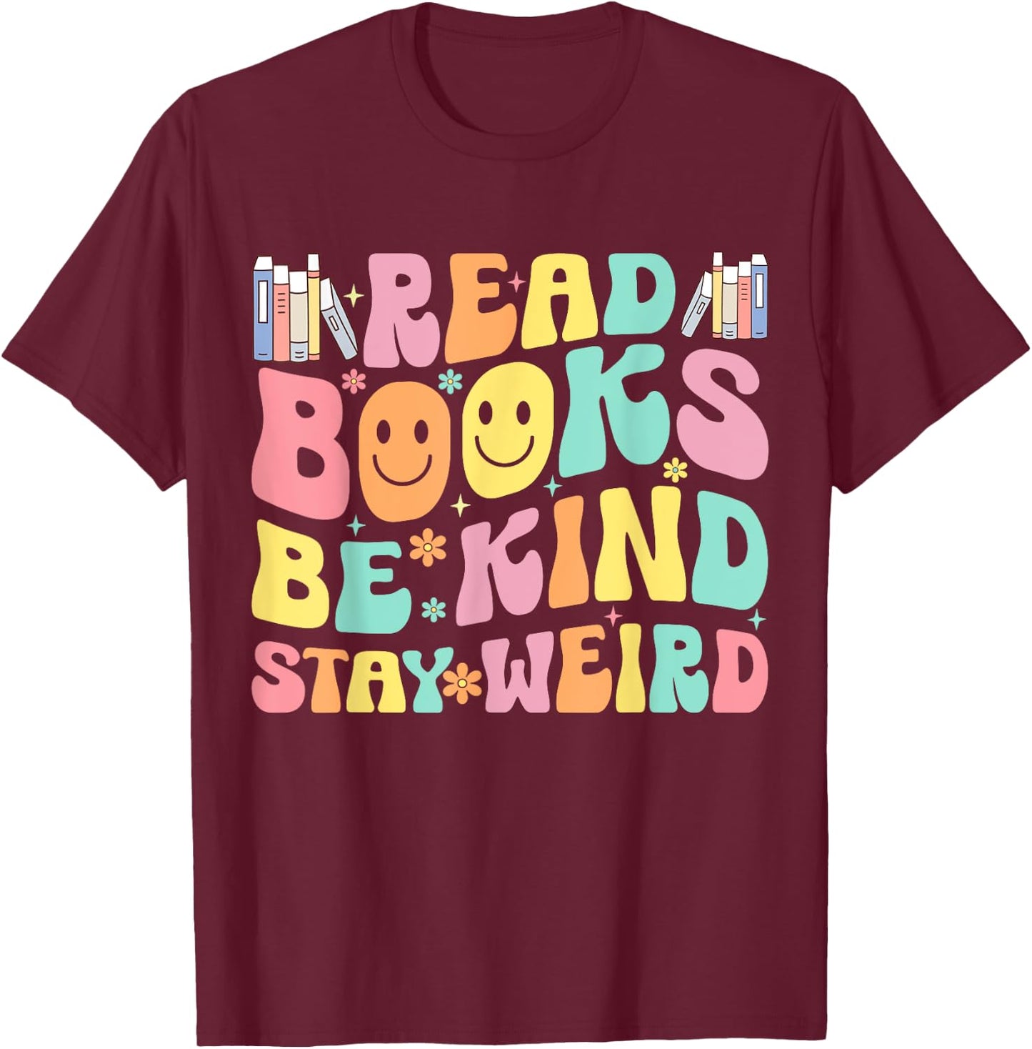 Read Books Be Kind Stay Weird T-Shirt - T-Shirt | Maroon