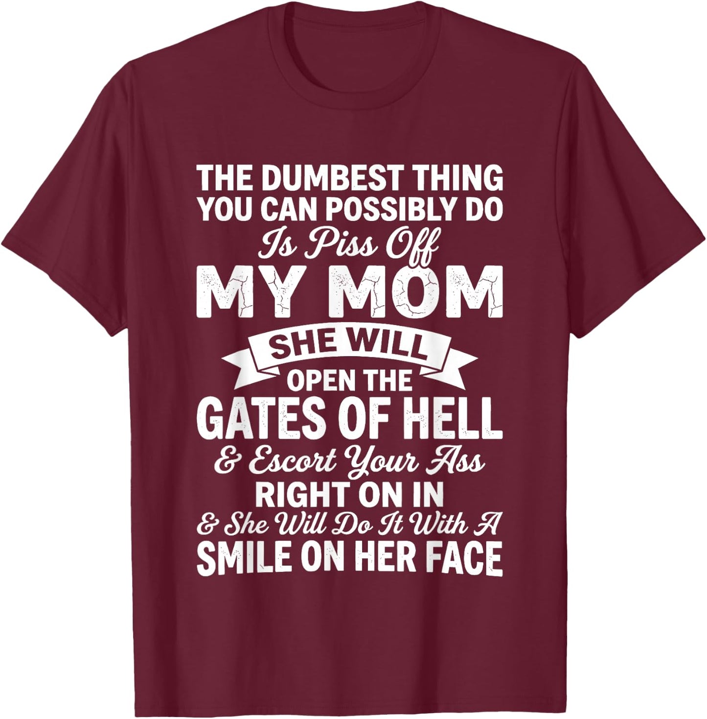 The Dumbest Thing You Can Possibly Do is Piss Off My MoM She T-Shirt - T-Shirt | Maroon
