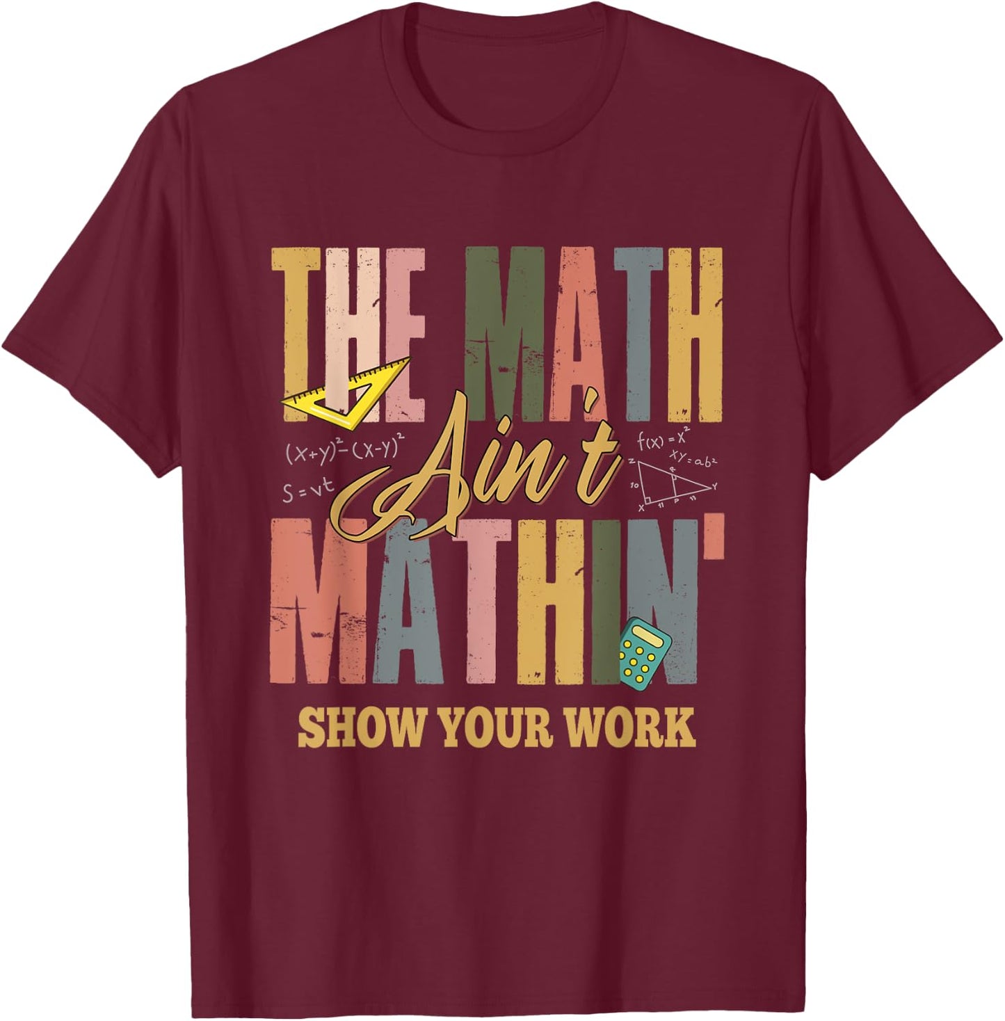 The Math Ain't Mathing Show Your Work T-Shirt - T-Shirt | Maroon