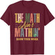 The Math Ain't Mathing Show Your Work T-Shirt - T-Shirt | Maroon