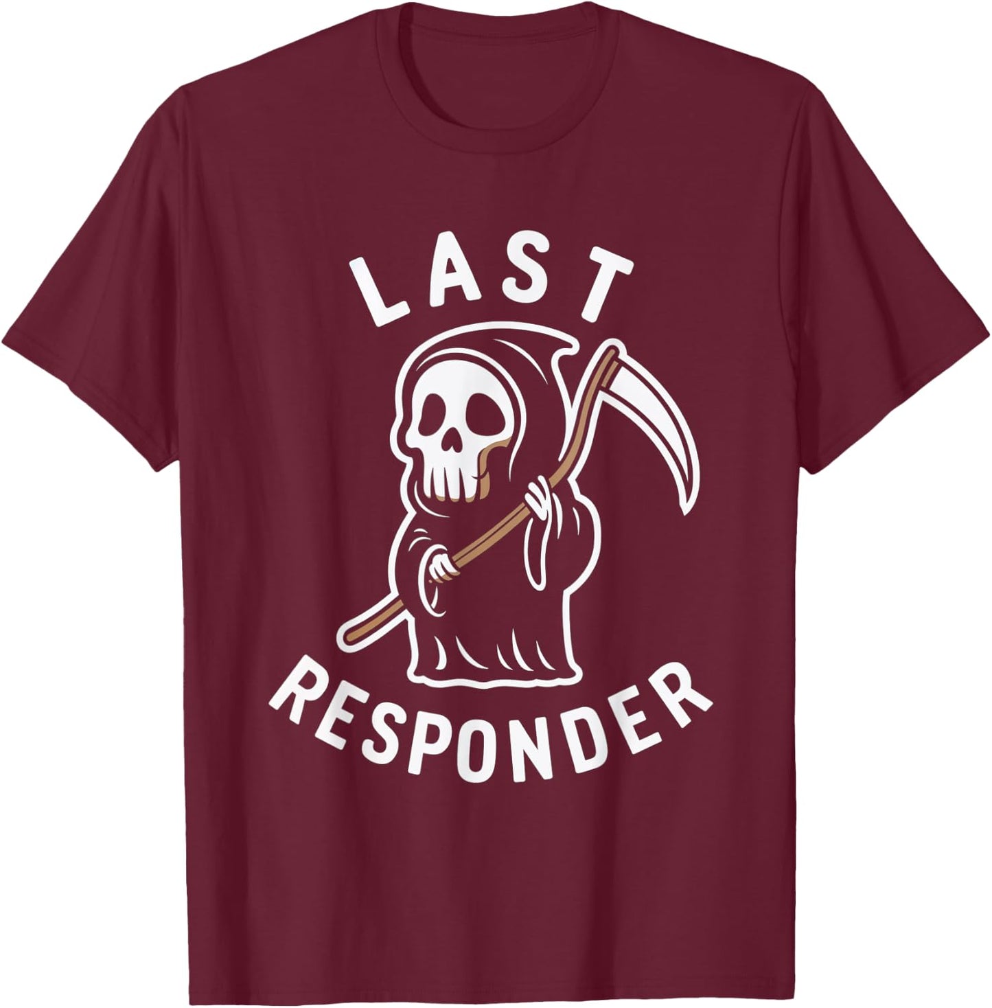 Last Responder Grim Reaper Death Skeleton Dark Humor T-Shirt - T-Shirt | Maroon
