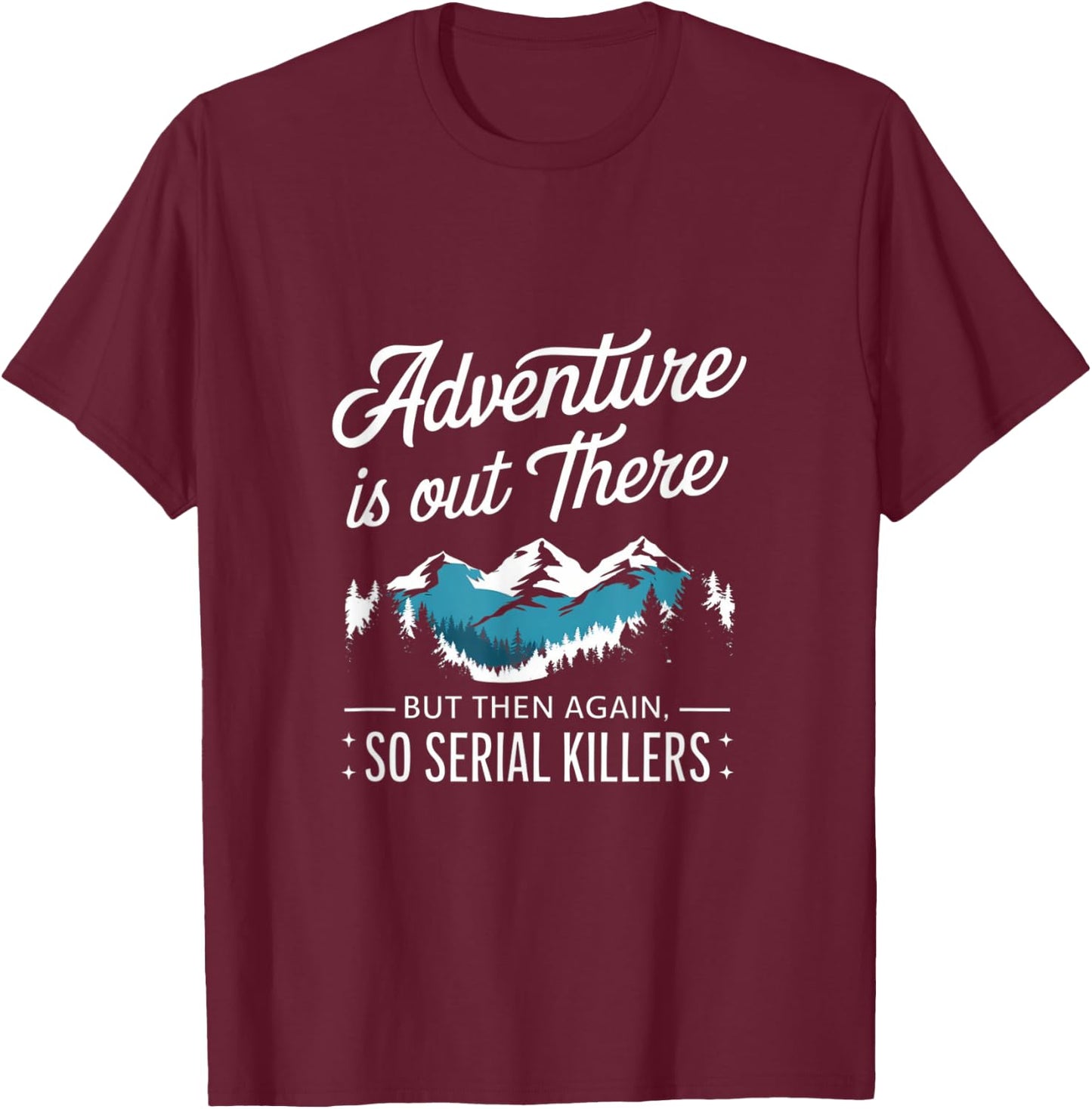 Adventure Is Out There And So Is Serial Killer T-Shirt - T-Shirt | Maroon
