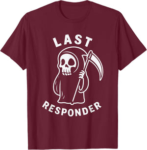 Last Responder Grim Reaper Humor Death Dark T-Shirt - T-Shirt | Maroon