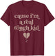 Cause I'm A Real Tough Kid T-Shirt - T-Shirt | Maroon