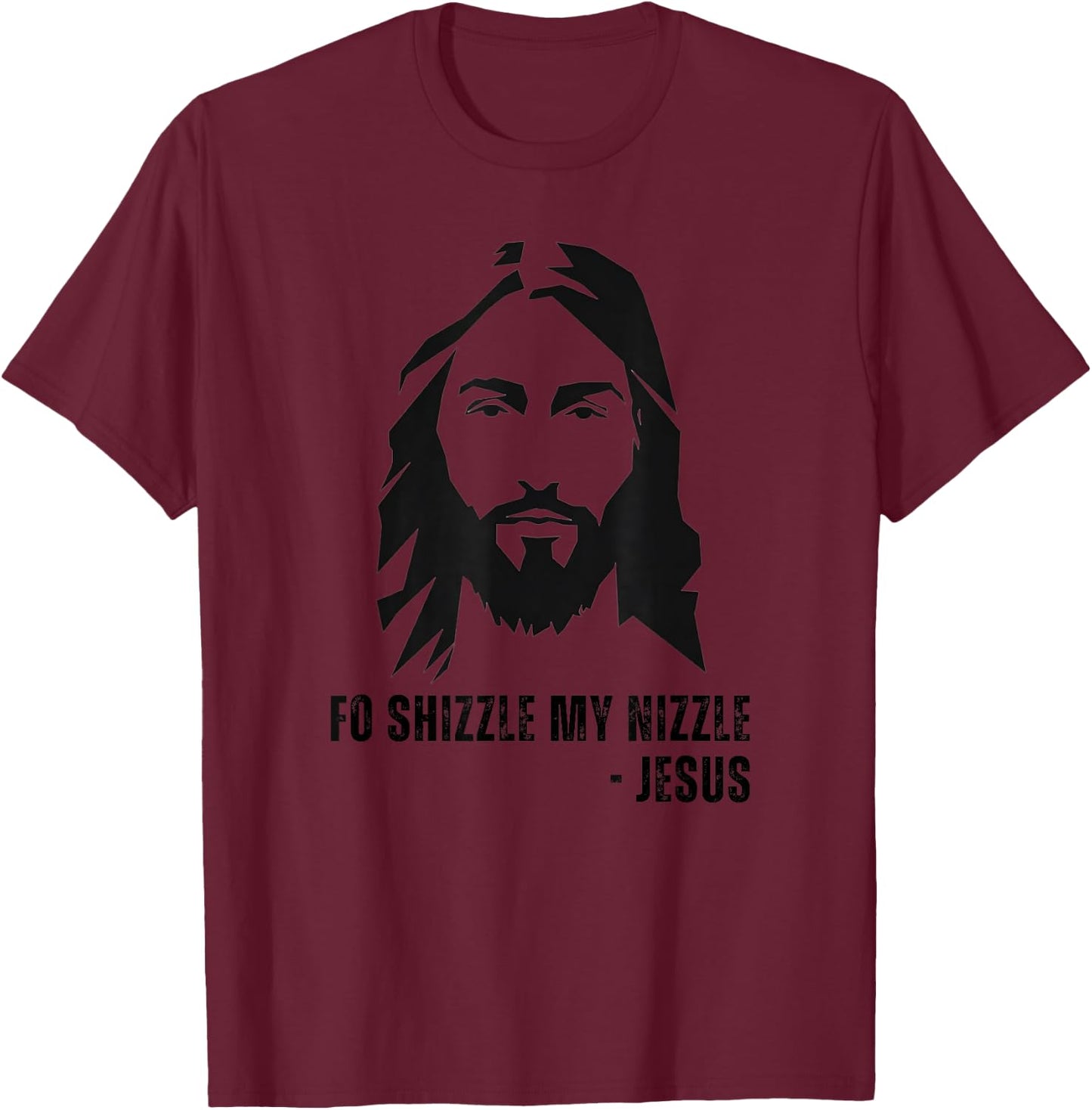 Fo Shizzle My Nizzle - Funny Jesus Christ Quote OG Rapper T-Shirt - T-Shirt | Maroon