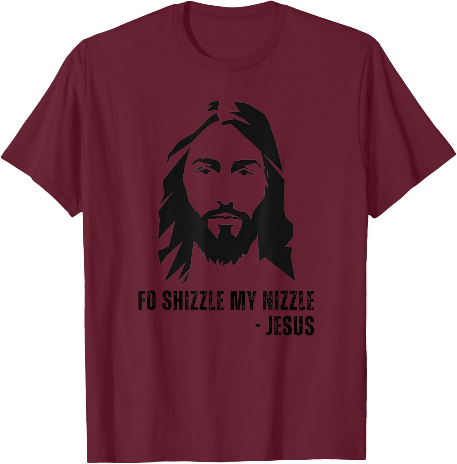 Fo Shizzle My Nizzle - Funny Jesus Christ Quote OG Rapper T-Shirt - T-Shirt | Maroon