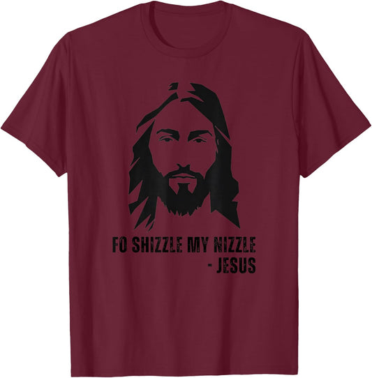 Fo Shizzle My Nizzle - Funny Jesus Christ Quote OG Rapper T-Shirt - T-Shirt | Maroon