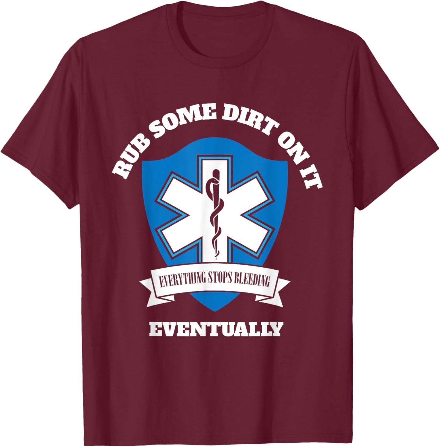 Funny EMT EMS Paramedic First Responder Rub Some Dirt on It T-Shirt - T-Shirt | Maroon
