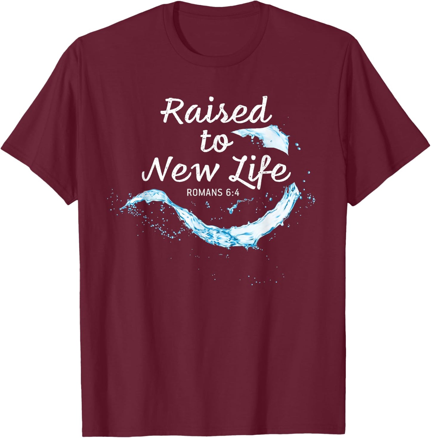 Raised to New Life Christian Faith Church Baptism Romans 6:4 T-Shirt - T-Shirt | Maroon