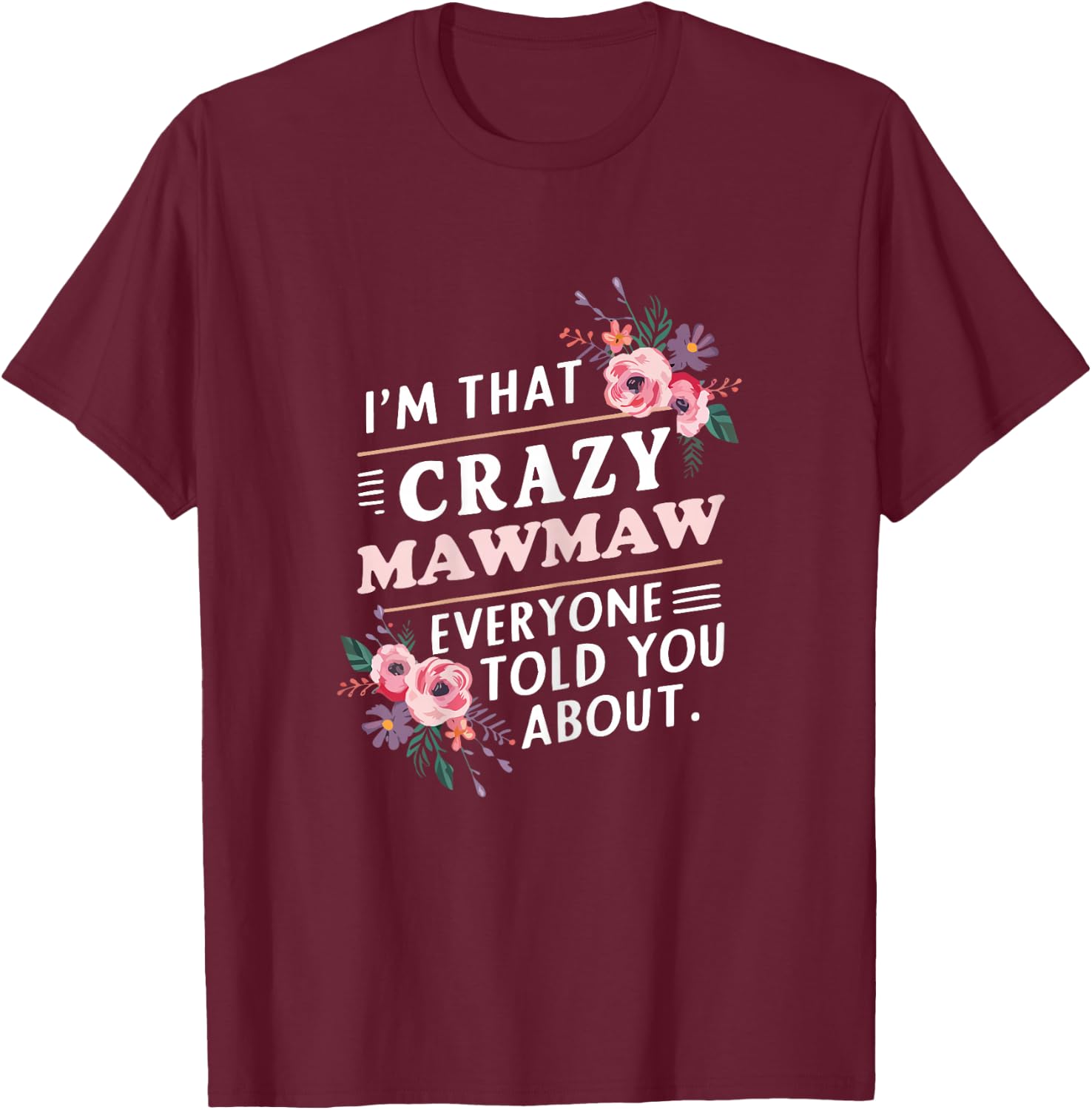 I'm That Crazy MawMaw Everyone Told You About Maw-Maw T-Shirt - T-Shirt | Maroon