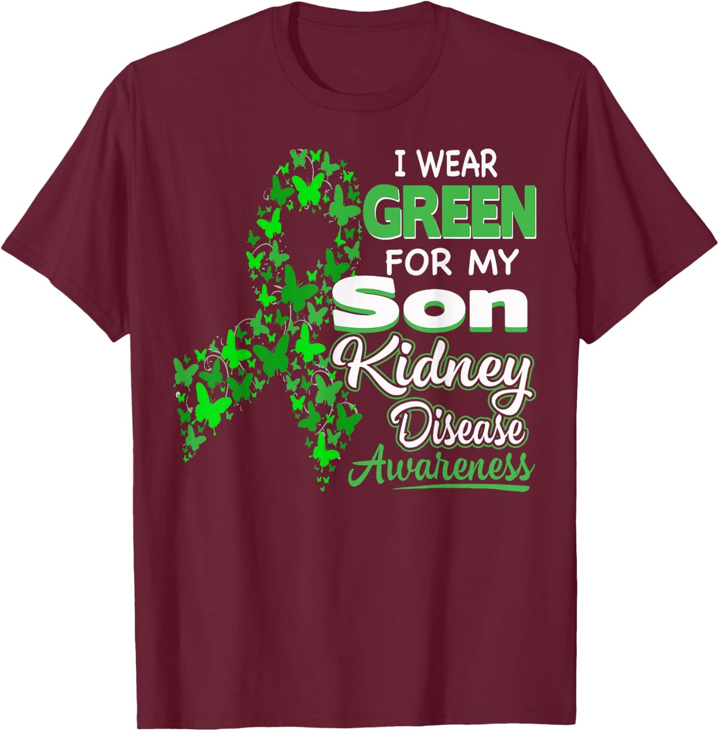 I wear Green for my Son - Kidney Disease Awareness Shirt T-Shirt - T-Shirt | Maroon