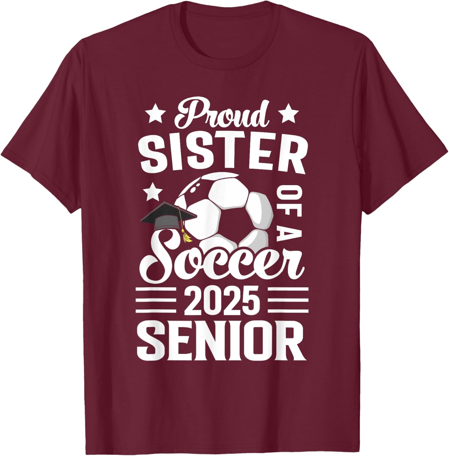 Proud sister of a Soccer senior class of 2025 graduation T-Shirt - T-Shirt | Maroon