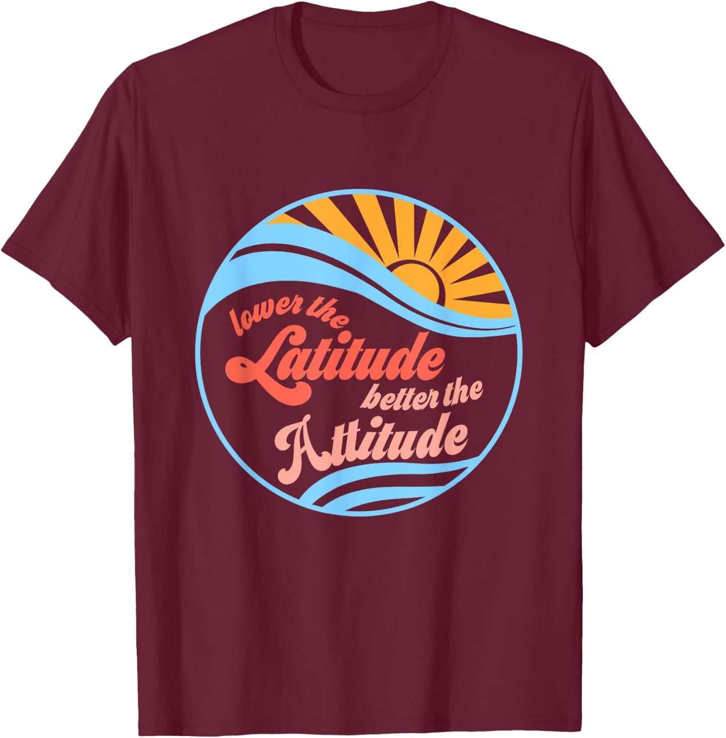 Lower the latitude better the attitude relax positive beach T-Shirt - T-Shirt | Maroon