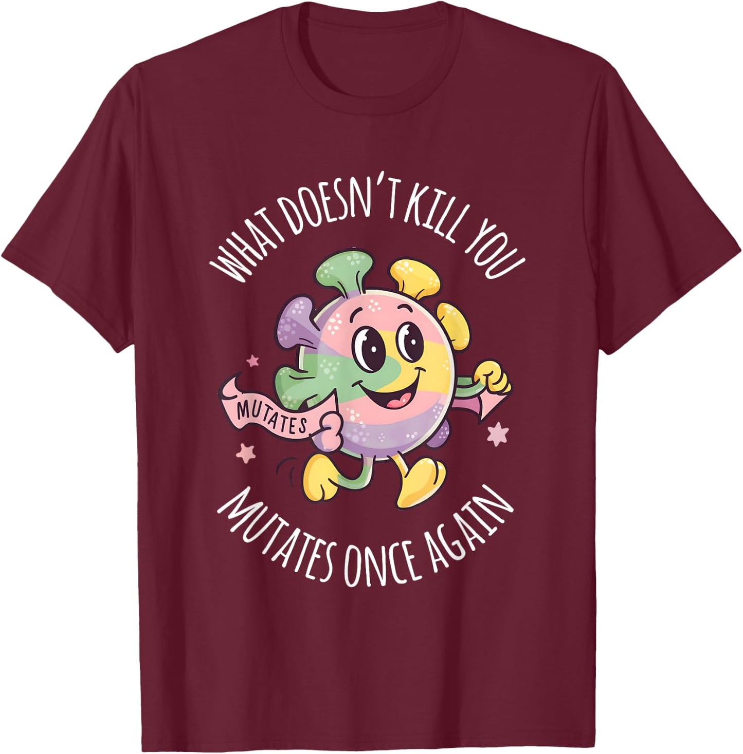 Virus Men Women What Doesnt Kill You Mutates Once Again T-Shirt - T-Shirt | Maroon