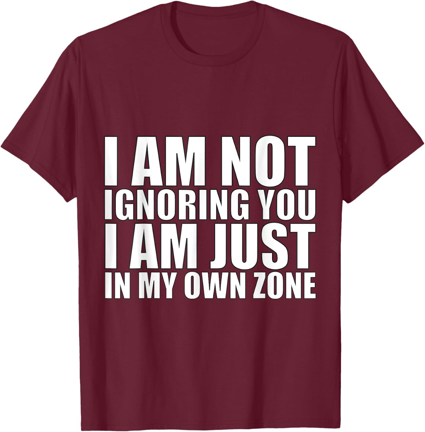 I’m Not Ignoring You, Just in My Own Zone-Funny Focus Design T-Shirt - T-Shirt | Maroon