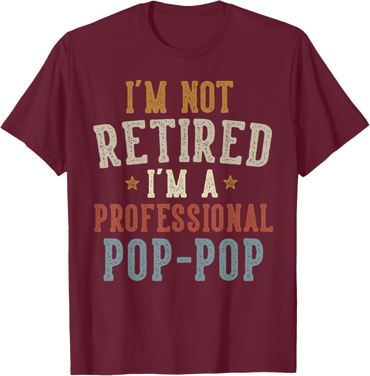 I'm Not Retired I'm A Professional Pop-Pop Father's Day T-Shirt - T-Shirt | Maroon