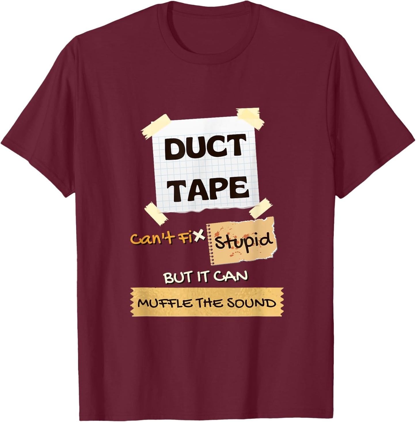 Duck Tape Can't Fix Stupid Shirt, It Can Muffle the Sound T-Shirt - T-Shirt | Maroon