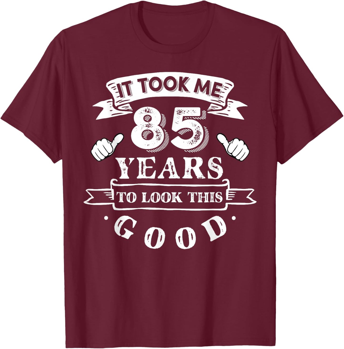 It Took Me 85 Years To Look This Good 85th Birthday T-Shirt - T-Shirt | Maroon