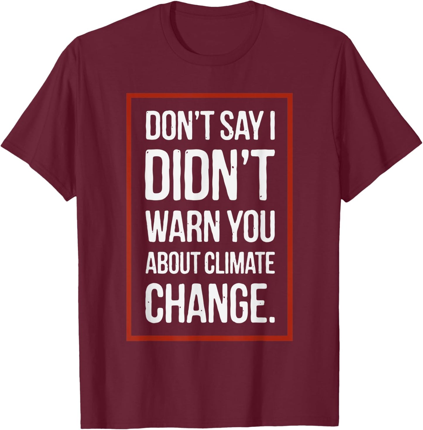 Don't say i didn't warn you about climate change T-Shirt - T-Shirt | Maroon