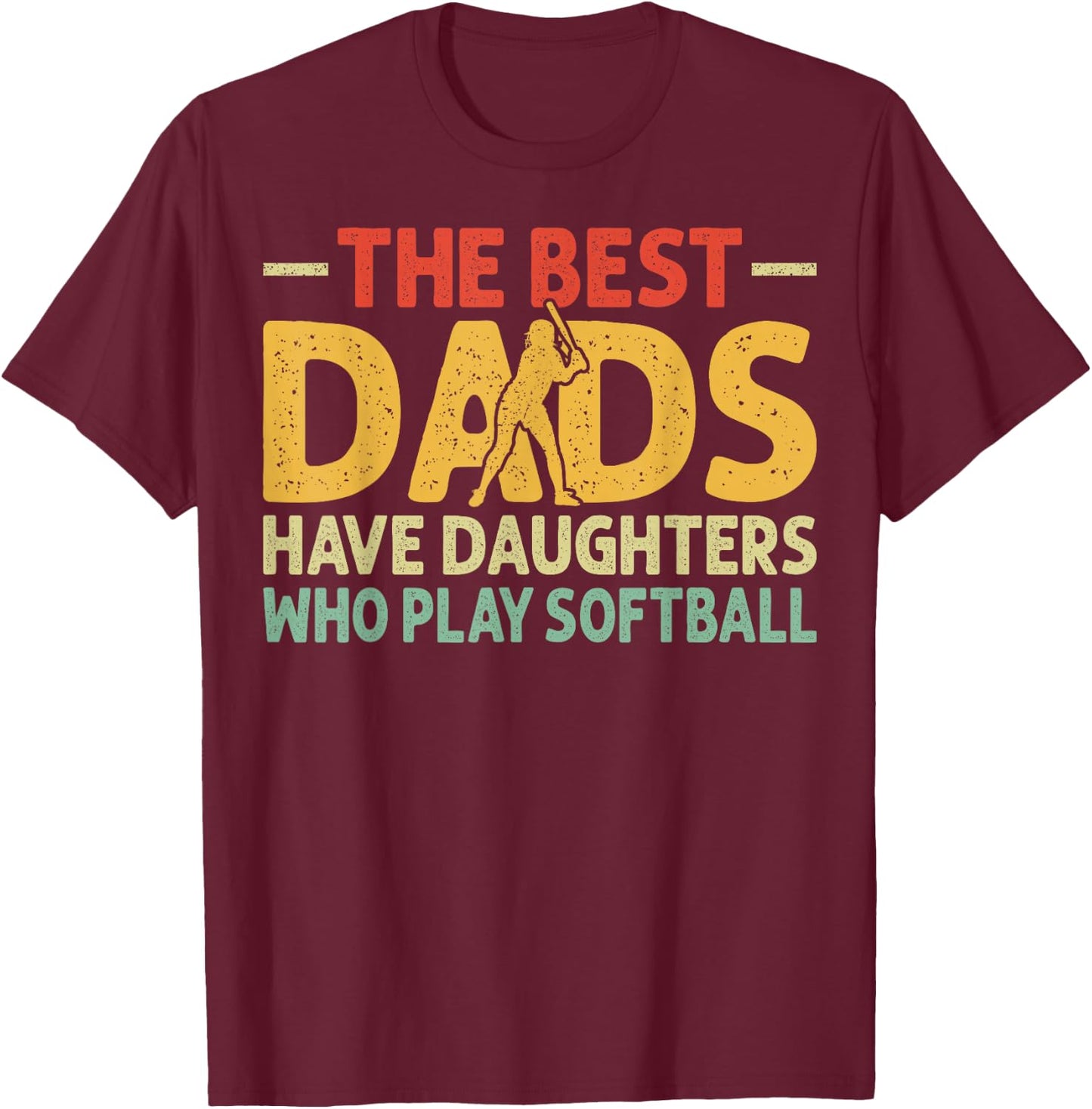 The Best Dads Have Daughters Who Play Softball Dad T-Shirt - T-Shirt | Maroon