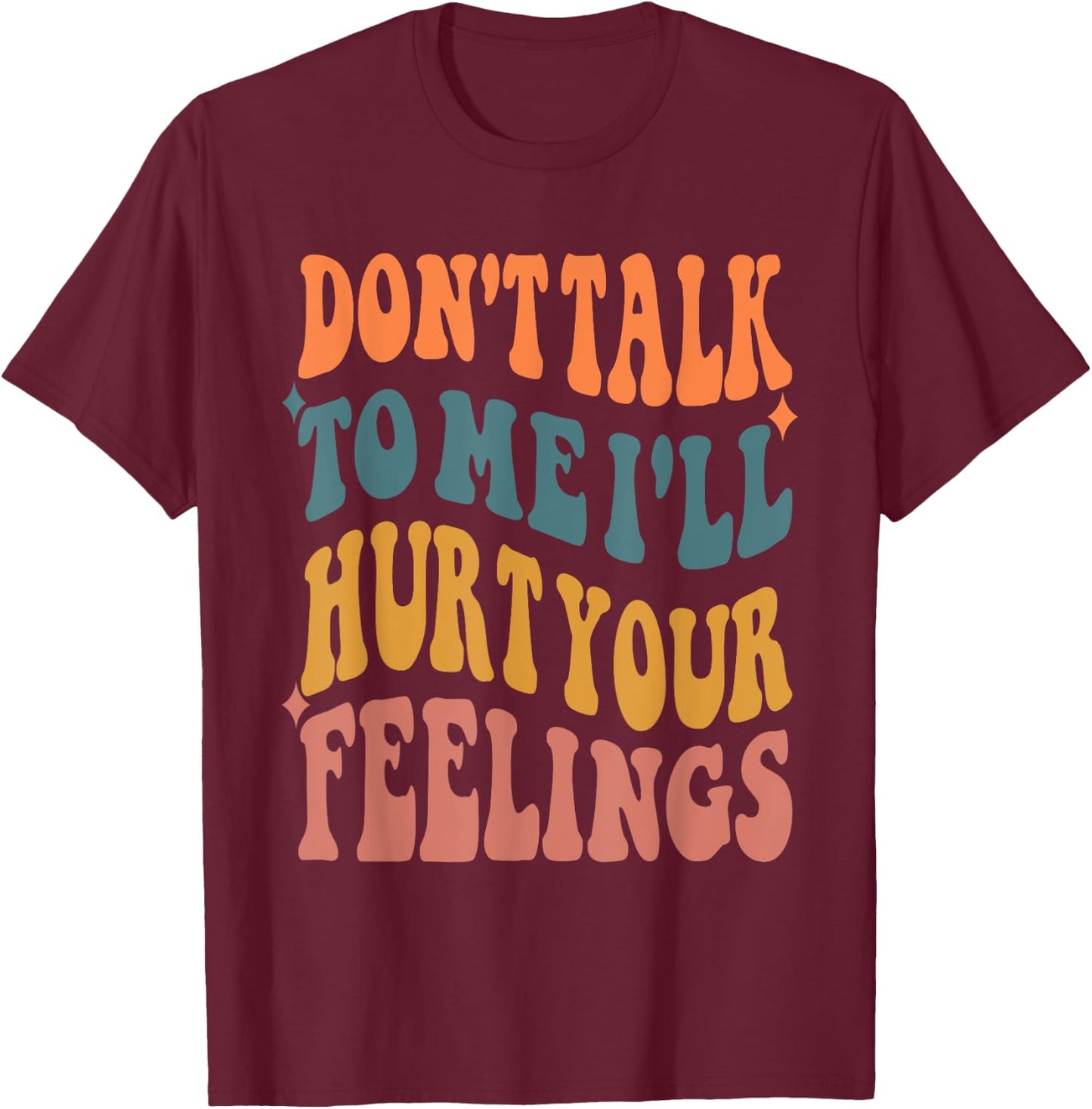 Funny Sayings Don't talk to me i'll hurt your feelings T-Shirt - T-Shirt | Maroon
