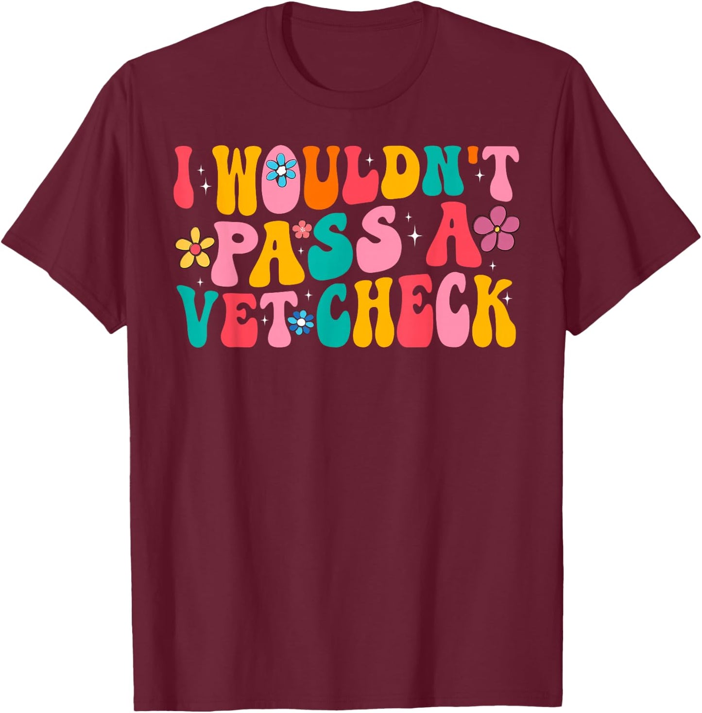I Wouldn't Pass a Vet Check Funny Equestrian Horses Lovers T-Shirt - T-Shirt | Maroon
